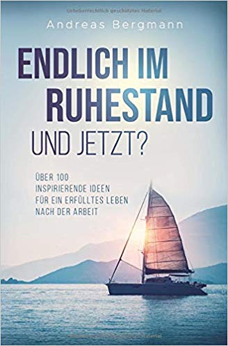 Endlich im Ruhestand - Und jetzt?: Über 100 inspirierende Ideen für ein erfülltes Leben nach der Arbeit