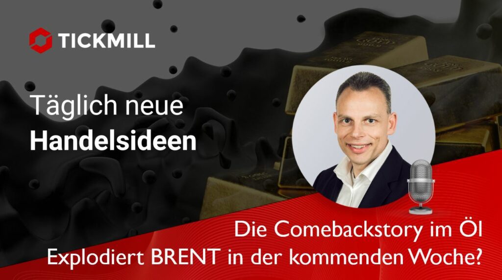 +++ Tickmill's Research Am Sonntag +++ Die Comebackstory Im öl – Explodiert BRENT in Der Kommenden Woche?