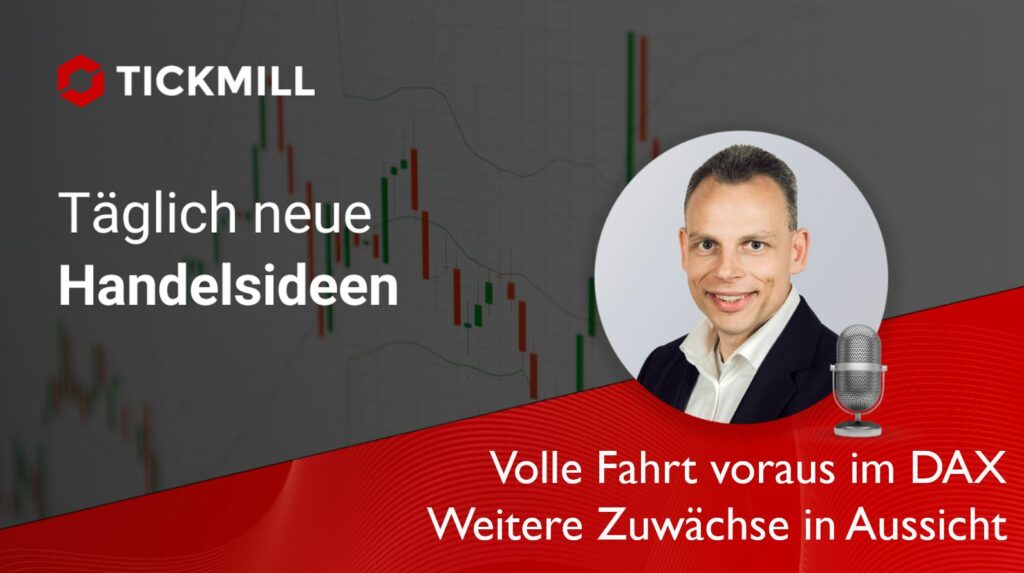 +++ Tickmill's Research Am Sonntag +++ Volle Fahrt Voraus Im DAX – Weitere Zuwächse in Aussicht